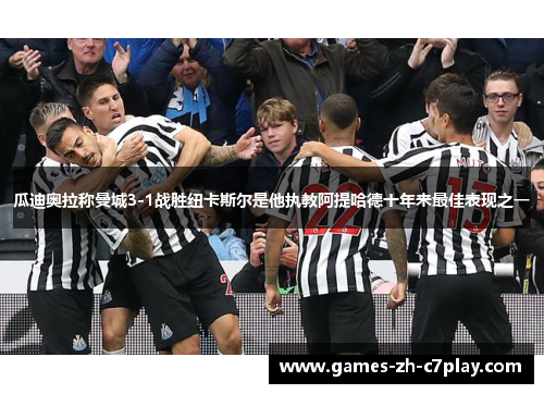 瓜迪奥拉称曼城3-1战胜纽卡斯尔是他执教阿提哈德十年来最佳表现之一 瓜迪奥拉称曼城3-1战胜纽卡斯尔是他执教阿提哈德十年来最佳表现之一