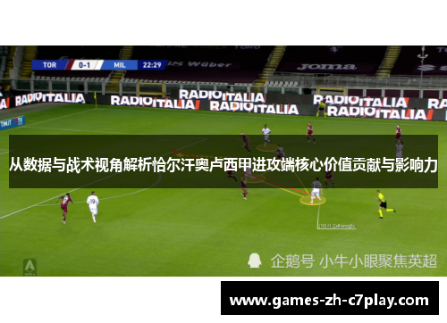 从数据与战术视角解析恰尔汗奥卢西甲进攻端核心价值贡献与影响力