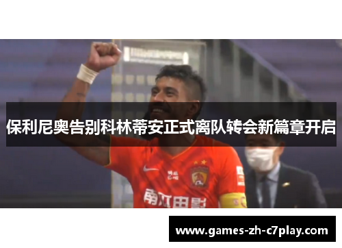 保利尼奥告别科林蒂安正式离队转会新篇章开启